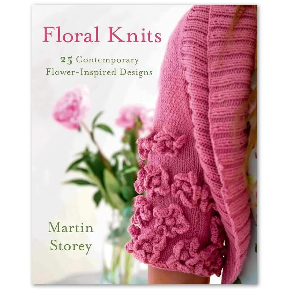 Floral Knits: 25 Contemporary Flower-Inspired Designs by Martin Storey